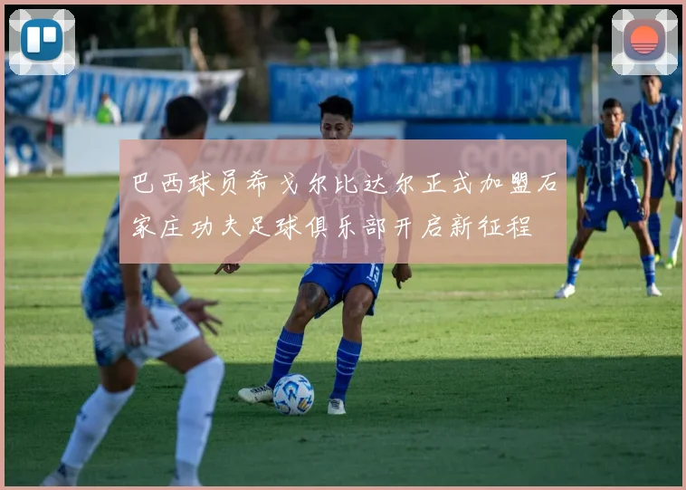 巴西球员希戈尔比达尔正式加盟石家庄功夫足球俱乐部开启新征程