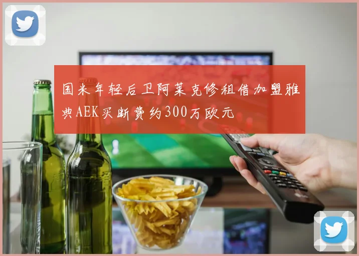 国米年轻后卫阿莱克修租借加盟雅典AEK买断费约300万欧元