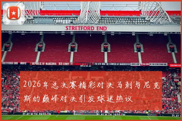 2026年总决赛精彩对决马刺与尼克斯的巅峰对决引发球迷热议
